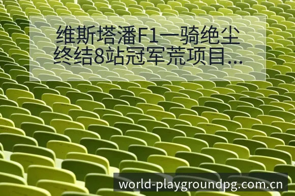 维斯塔潘F1一骑绝尘终结8站冠军荒项目格局深度解读 - pg电子